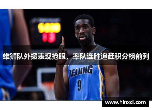 雄狮队外援表现抢眼，率队连胜追赶积分榜前列