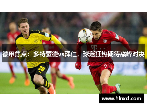 德甲焦点：多特蒙德vs拜仁，球迷狂热期待巅峰对决